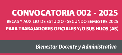 Convocatoria No. 002 - 2025 Becas y Auxilio de Estudio - Segundo semestre2025 - Para trabajadores oficiales y/o sus hijos (as)